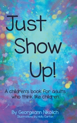 Just Show Up by Nikolich, Georgeann