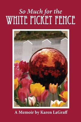 So Much for the White Picket Fence: A Memoir by Lagraff, Karen Campbell