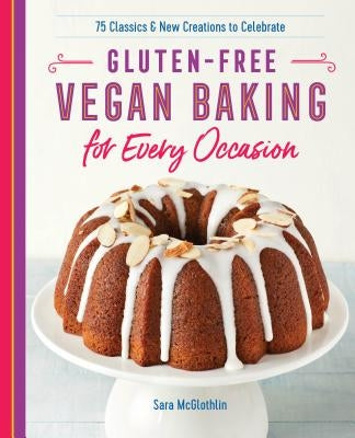Gluten-Free Vegan Baking for Every Occasion: 75 Classics and New Creations to Celebrate by McGlothlin, Sara