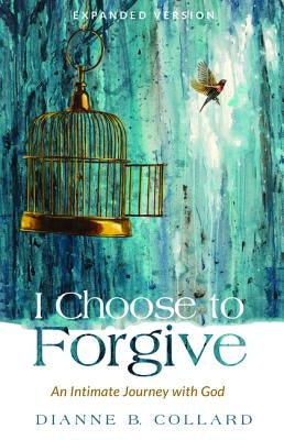 I Choose to Forgive by Collard, Dianne B.