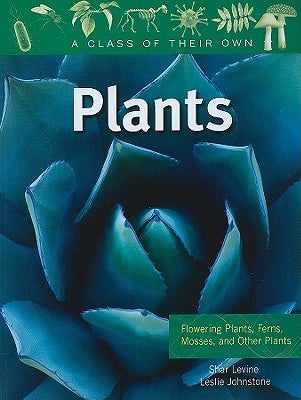 Plants: Flowering Plants, Ferns, Mosses, and Other Plants by Levine, Shar