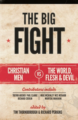 The Big Fight: Christian Men Vs the World, the Flesh and the Devil by Thornborough, Tim
