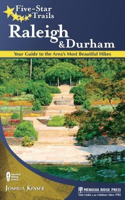 Five-Star Trails: Raleigh and Durham: Your Guide to the Area's Most Beautiful Hikes by Kinser, Joshua