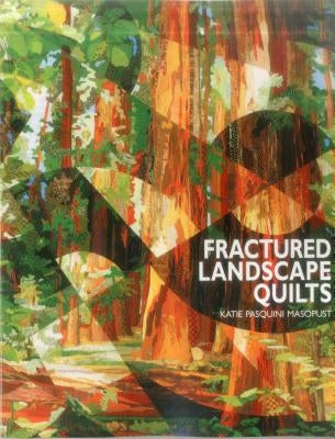 Fractured Landscape Quilts - Print on Demand Edition by Pasquini-Masopust, Katie
