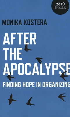 After the Apocalypse: Finding Hope in Organizing by Kostera, Monika