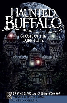 Haunted Buffalo: Ghosts of the Queen City by Claud, Dwayne