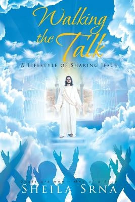 Walking the Talk - A Lifestyle of Sharing Jesus by Srna, Sheila