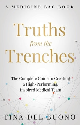 Truths from the Trenches: The Complete Guide to Creating a High-Performing, Inspired Medical Team by Delbuono, Tina