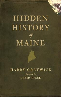 Hidden History of Maine by Gratwick, Harry