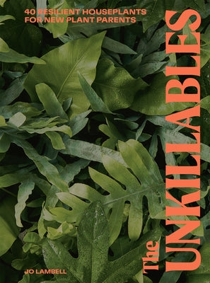 The Unkillables: 40 Resilient House Plants for New Plant Parents by 