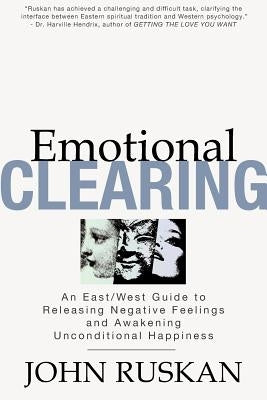 Emotional Clearing: An East/West Guide to Releasing Negative Feelings and Awakening Unconditional Happiness by Ruskan, John