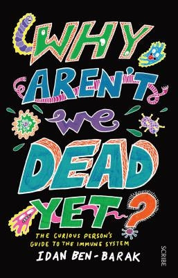 Why Aren't We Dead Yet?: The Curious Person's Guide to the Immune System by Ben-Barak, Idan