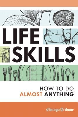Life Skills: How to Do Almost Anything by Chicago Tribune