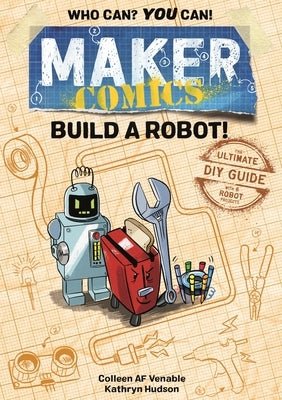 Maker Comics: Build a Robot!: The Ultimate DIY Guide; With 6 Robot Projects by Venable, Colleen Af
