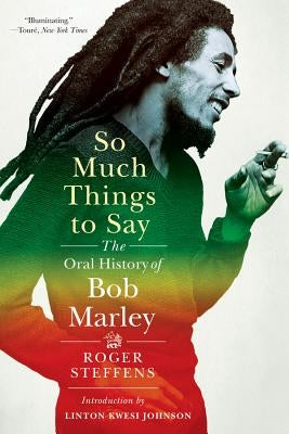 So Much Things to Say: The Oral History of Bob Marley by Steffens, Roger
