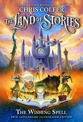 The Land of Stories: The Wishing Spell: 10th Anniversary Illustrated Edition by Colfer, Christopher