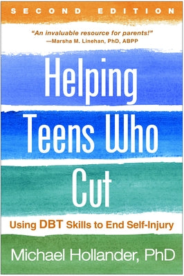 Helping Teens Who Cut, Second Edition: Using Dbt Skills to End Self-Injury by Hollander, Michael