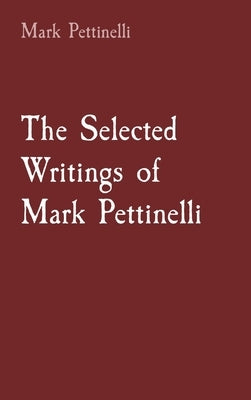The Selected Writings of Mark Pettinelli by Pettinelli, Mark Rozen