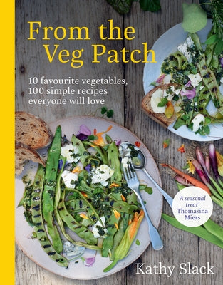 From the Veg Patch: 10 Favourite Vegetables, 100 Simple Recipes Everyone Will Love by Slack, Kathy