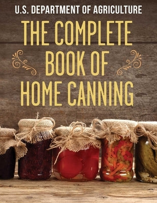 The Complete Book of Home Canning by The United States Department of Agricult