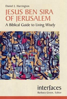 Jesus Ben Sira of Jerusalem: A Biblical Guide to Living Wisley by Harrington, Daniel J.