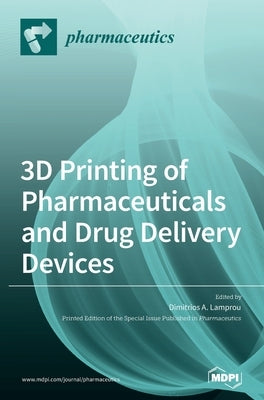 3D Printing of Pharmaceuticals and Drug Delivery Devices by Lamprou, Dimitrios A.