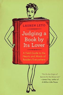 Judging a Book by Its Lover: A Field Guide to the Hearts and Minds of Readers Everywhere by Leto, Lauren