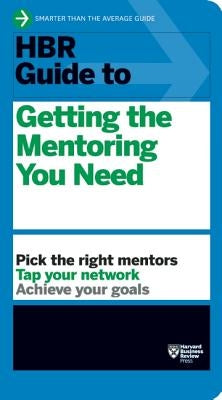 HBR Guide to Getting the Mentoring You Need (HBR Guide Series) by Review, Harvard Business