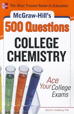 McGraw-Hill's 500 College Chemistry Questions: Ace Your College Exams by Goldberg, David E.