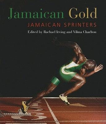 Jamaican Gold: Jamaican Sprinters by Irving, Rachael