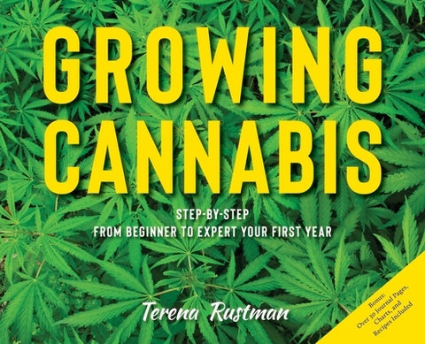 Growing Cannabis: Step-by-Step from Beginner to Expert Your First Year by Rustman, Terena