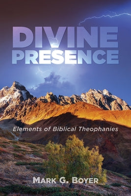 Divine Presence: Elements of Biblical Theophanies by Boyer, Mark G.