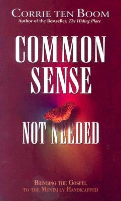Common Sense Not Needed: Bringing the Gospel to the Mentally Handicapped by Ten Boom, Corrie