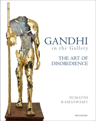 Gandhi in the Gallery: The Art of Disobedience by Ramaswamy, Sumathi