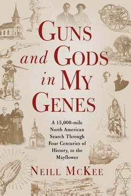 Guns and Gods in My Genes: A 15,000-mile North American search through four centuries of history, to the Mayflower by McKee, Neill