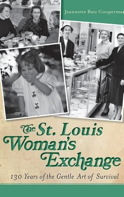 The St. Louis Woman's Exchange: 130 Years of the Gentle Art of Survival by Cooperman, Jeannette Batz