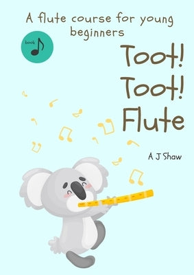 Toot! Toot! Flute: A pre-flute course for young beginners by Shaw, Amelia Jane