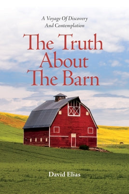 The Truth about the Barn: A Voyage of Discovery and Contemplation by Elias, David