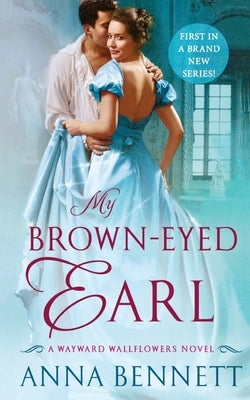 My Brown-Eyed Earl: A Wayward Wallflowers Novel by Bennett, Anna