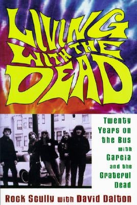 Living with the Dead: Twenty Years on the Bus with Garcia and the Grateful Dead by Scully, Rock