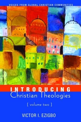 Introducing Christian Theologies, Volume Two by Ezigbo, Victor I.