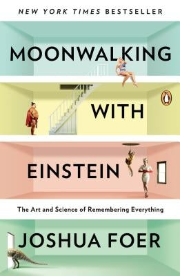 Moonwalking with Einstein: The Art and Science of Remembering Everything by Foer, Joshua