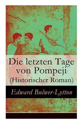 Die letzten Tage von Pompeji (Historischer Roman) by Lytton, Edward Bulwer Lytton