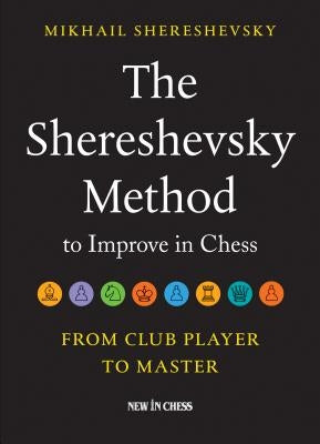 The Shereshevsky Method to Improve in Chess: From Club Player to Master by Shereshevsky, Mikhail