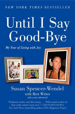Until I Say Good-Bye: My Year of Living with Joy by Spencer-Wendel, Susan