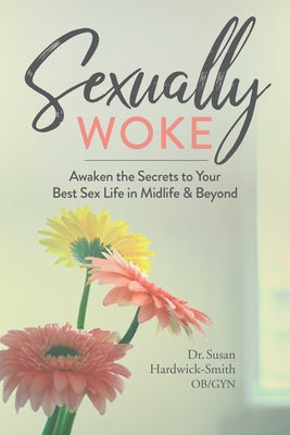 Sexually Woke: Awaken the Secrets to Our Best Sex Lives in Midlife and Beyond by Hardwick-Smith, Susan