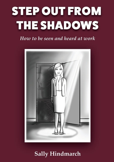 Step Out of The Shadows: How to be Seen and Heard at Work by Hindmarch, Sally B.
