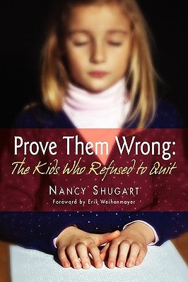 Prove Them Wrong: The Kids Who Refused to Quit by Shugart, Nancy K.