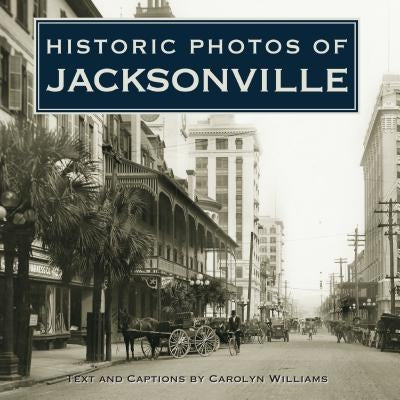Historic Photos of Jacksonville by Williams, Carolyn