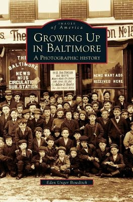 Growing Up in Baltimore: A Photographic History by Bowditch, Eden Unger